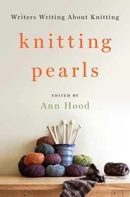 Knitting Pearls: Writers Writing about Knitting by Hood, Ann