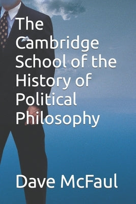 The Cambridge School of the History of Political Philosophy by McFaul, Dave