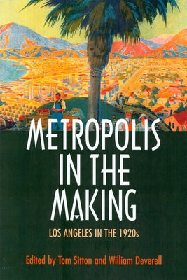 Metropolis in the Making: Los Angeles in the 1920s by Sitton, Tom