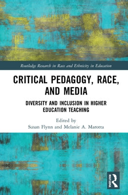 Critical Pedagogy, Race, and Media: Diversity and Inclusion in Higher Education Teaching by Flynn, Susan