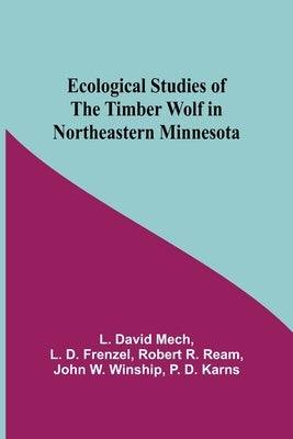 Ecological Studies Of The Timber Wolf In Northeastern Minnesota by David Mech, L. D. Frenzel Robert R.