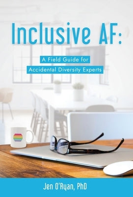 Inclusive AF: A Field Guide for Accidental Diversity Experts by O'Ryan, Jen