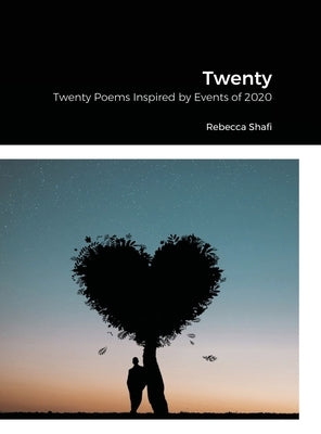 Twenty: Twenty Poems Inspired by Events of 2020 by Shafi, Rebecca