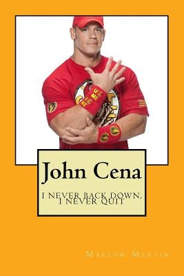 John Cena: I never back down, I never quit by Martin, Marlow J.