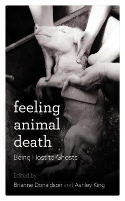 Feeling Animal Death: Being Host to Ghosts by Donaldson, Brianne
