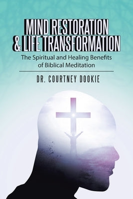 Mind Restoration & Life Transformation: The Spiritual and Healing Benefits of Biblical Meditation by Dookie, Courtney