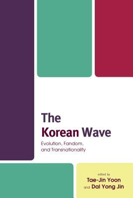 The Korean Wave: Evolution, Fandom, and Transnationality by Yoon, Tae-Jin