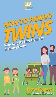How To Parent Twins: Your Step By Step Guide To Raising Twins by Howexpert
