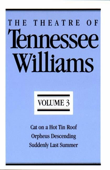 The Theatre of Tennessee Williams, Volume III: Cat on a Hot Tin Roof, Orpheus Descending, Suddenly Last Summer by Williams, Tennessee