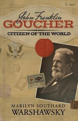 John Franklin Goucher: Citizen Of The World by Warshawsky, Marilyn Southard