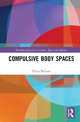 Compulsive Body Spaces by Beljaars, Diana