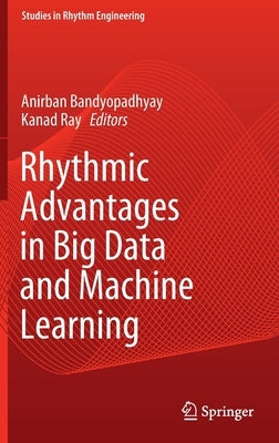 Rhythmic Advantages in Big Data and Machine Learning by Bandyopadhyay, Anirban