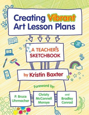Creating Vibrant Art Lesson Plans: A Teacher's Sketchbook by Baxter, Kristin