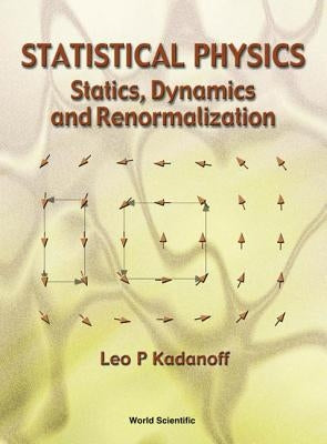 Statistical Physics: Statics, Dynamics and Renormalization by Kadanoff, Leo P.