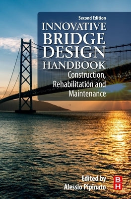 Innovative Bridge Design Handbook: Construction, Rehabilitation and Maintenance by Pipinato, Alessio