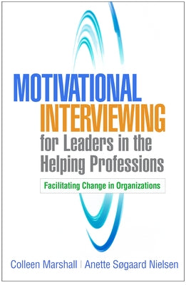 Motivational Interviewing for Leaders in the Helping Professions: Facilitating Change in Organizations by Marshall, Colleen