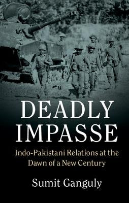 Deadly Impasse: Indo-Pakistani Relations at the Dawn of a New Century by Ganguly, Sumit