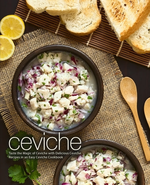 Ceviche: Taste the Magic of Ceviche with Delicious Ceviche Recipes in an Easy Ceviche Cookbook (2nd Edition) by Press, Booksumo