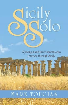 Sicily Solo: A young man's three month solo journey through Sicily by Tougias, Mark