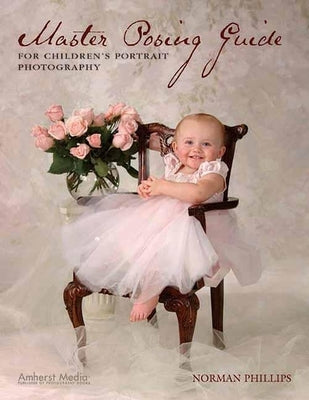 Master Posing Guide for Children's Portrait Photography by Phillips, Norman