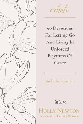 Exhale: 90 Devotions for Letting Go and Living in Unforced Rhythms of Grace by Newton, Holly