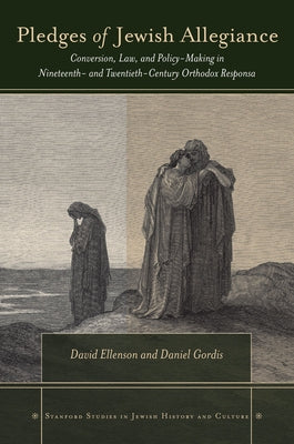 Pledges of Jewish Allegiance: Conversion, Law, and Policymaking in Nineteenth- And Twentieth-Century Orthodox Responsa by Ellenson, David
