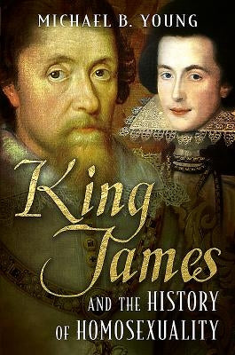 King James and the History of Homosexuality by Young, Michael