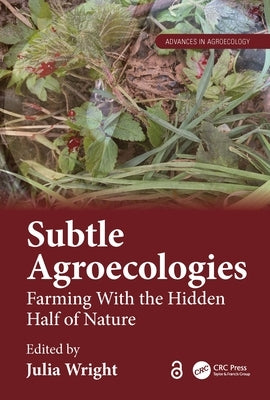 Subtle Agroecologies: Farming with the Hidden Half of Nature by Wright, Julia