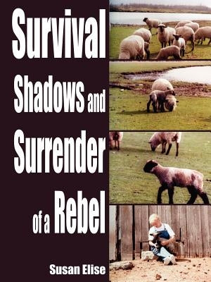 Survival Shadows and Surrender of a Rebel by Elise, Susan