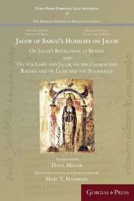 Jacob of Sarug's Homilies on Jacob: On Jacob's Revelation at Bethel and on our Lord and Jacob, on the Church and Rachel and on Leah and the Synagogue by Hansbury, Mary