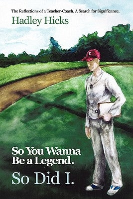 So You Wanna Be a Legend. So Did I. by Hicks, Hadley