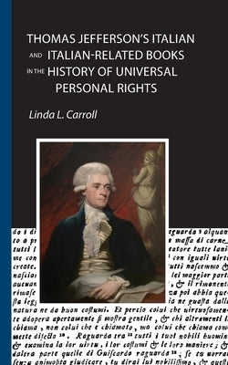 Thomas Jefferson's Italian and Italian-Related Books in the History of Universal Personal Rights by Carroll, Linda L.