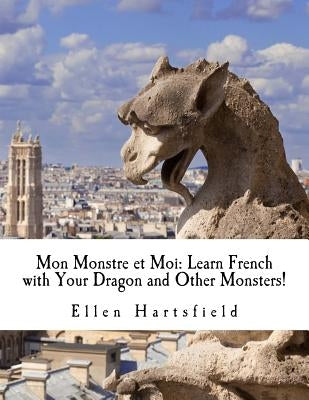 Mon Monstre et Moi: Learn French with Your Dragon and Other Monsters! by Hartsfield, Ellen a.