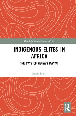 Indigenous Elites in Africa: The Case of Kenya's Maasai by Shani, Serah