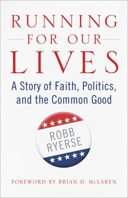Running for Our Lives: A Story of Faith, Politics, and the Common Good by Ryerse, Robb