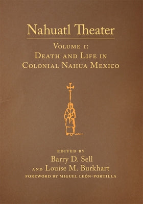 Nahuatl Theater: Nahuatl Theater Volume 1: Death and Life in Colonial Nahua Mexico Volume 1 by Burkhart, Louise M.