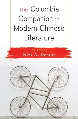 The Columbia Companion to Modern Chinese Literature by Denton, Kirk