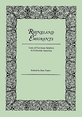 Rhineland Emigrants: Lists of German Settlers in Colonial America. Excerpted and Reprinted from Pennsylvania Folklife by Yoder, Don