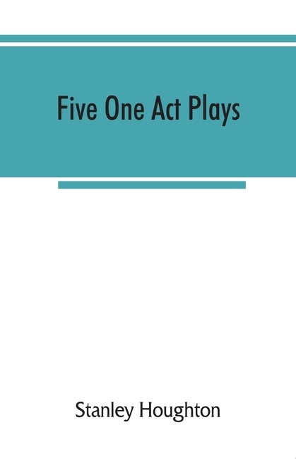 Five one act plays; The dear departed-fancy free the master of the house-phipps the fifth commandment by Houghton, Stanley