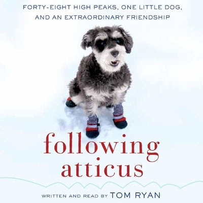 Following Atticus: Forty-Eight High Peaks, One Little Dog, and an Extraordinary Friendship by Ryan, Tom