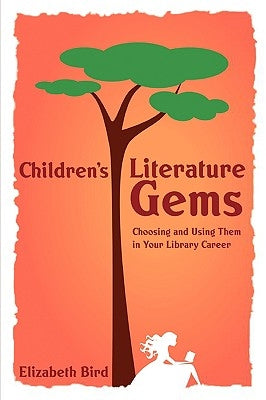 Children's Literature Gems: Choosing and Using Them in Your Library Career by American Library Association