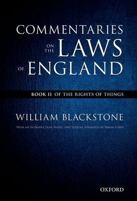 The Oxford Edition of Blackstone's Commentaries on the Laws of England: Commentaries on the Laws of England: Book II: Of the Rights of Things by Blackstone, William