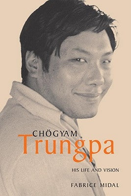 Chogyam Trungpa: His Life and Vision by Midal, Fabrice