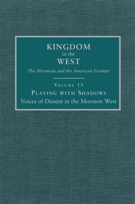 Playing with Shadows: Voices of Dissent in the Mormon West Volume 13 by Aird, Polly