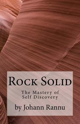 Rock Solid: The Mastery of Self Discovery by Rannu, Johann