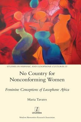 No Country for Nonconforming Women: Feminine Conceptions of Lusophone Africa by Tavares, Maria