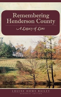 Remembering Henderson County: A Legacy of Lore by Bailey, Louise Howe