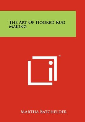 The Art Of Hooked Rug Making by Batchelder, Martha