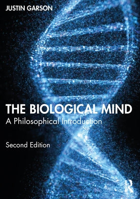 The Biological Mind: A Philosophical Introduction by Garson, Justin