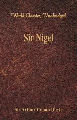 Sir Nigel (World Classics, Unabridged) by Doyle, Arthur Conan